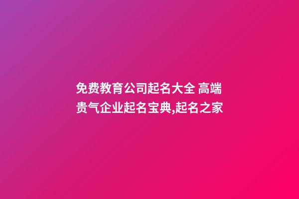 免费教育公司起名大全 高端贵气企业起名宝典,起名之家